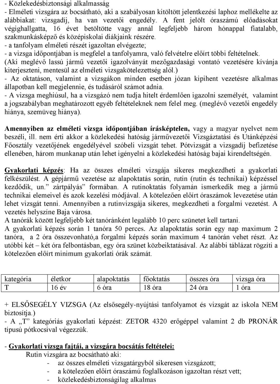 - a tanfolyam elméleti részét igazoltan elvégezte; - a vizsga időpontjában is megfelel a tanfolyamra, való felvételre előírt többi feltételnek.