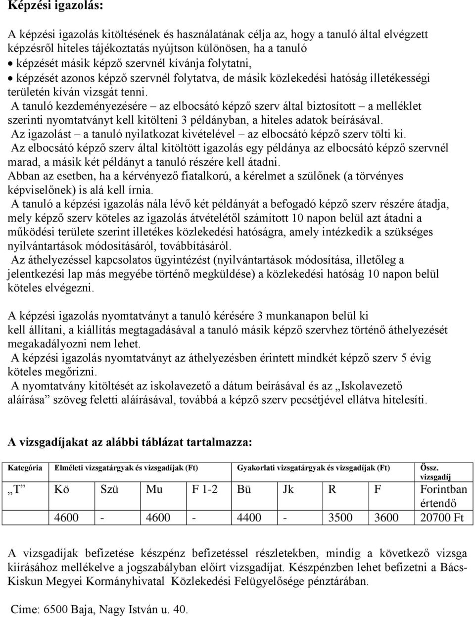 A tanuló kezdeményezésére az elbocsátó képző szerv által biztosított a melléklet szerinti nyomtatványt kell kitölteni 3 példányban, a hiteles adatok beírásával.