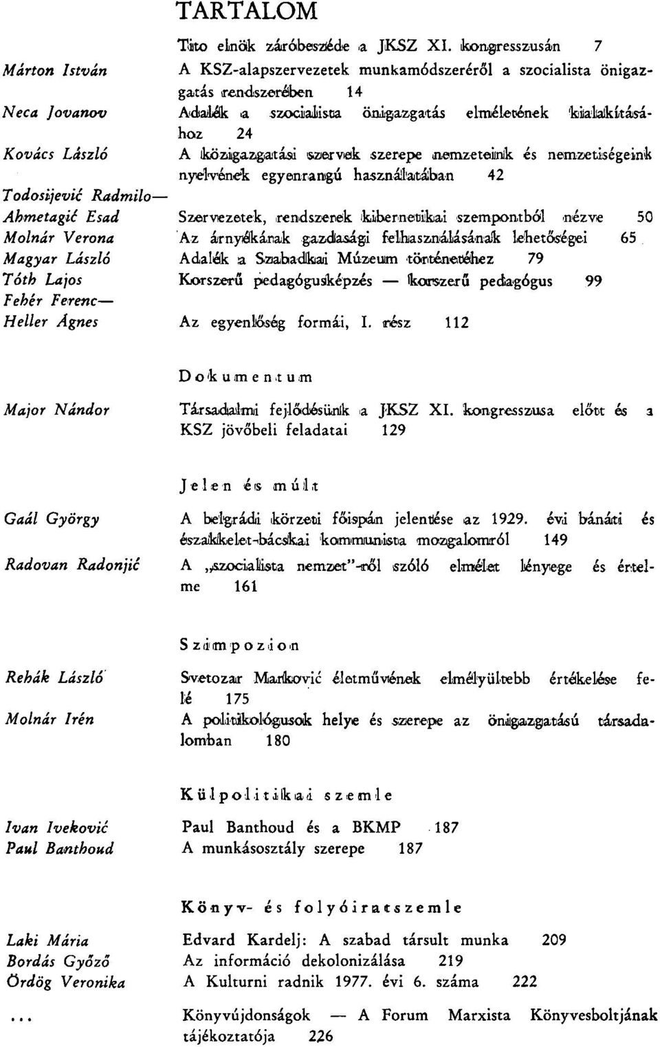 közigazgatási saervök szerepe nemzeteink és nemzetiségeink nyelvének egyenrangú használataiban 42 Todosijevic Radmilo Ahmetagié Esad Szervezetek, rendszerek kibernetikai szempontból nézve 50 Molnár