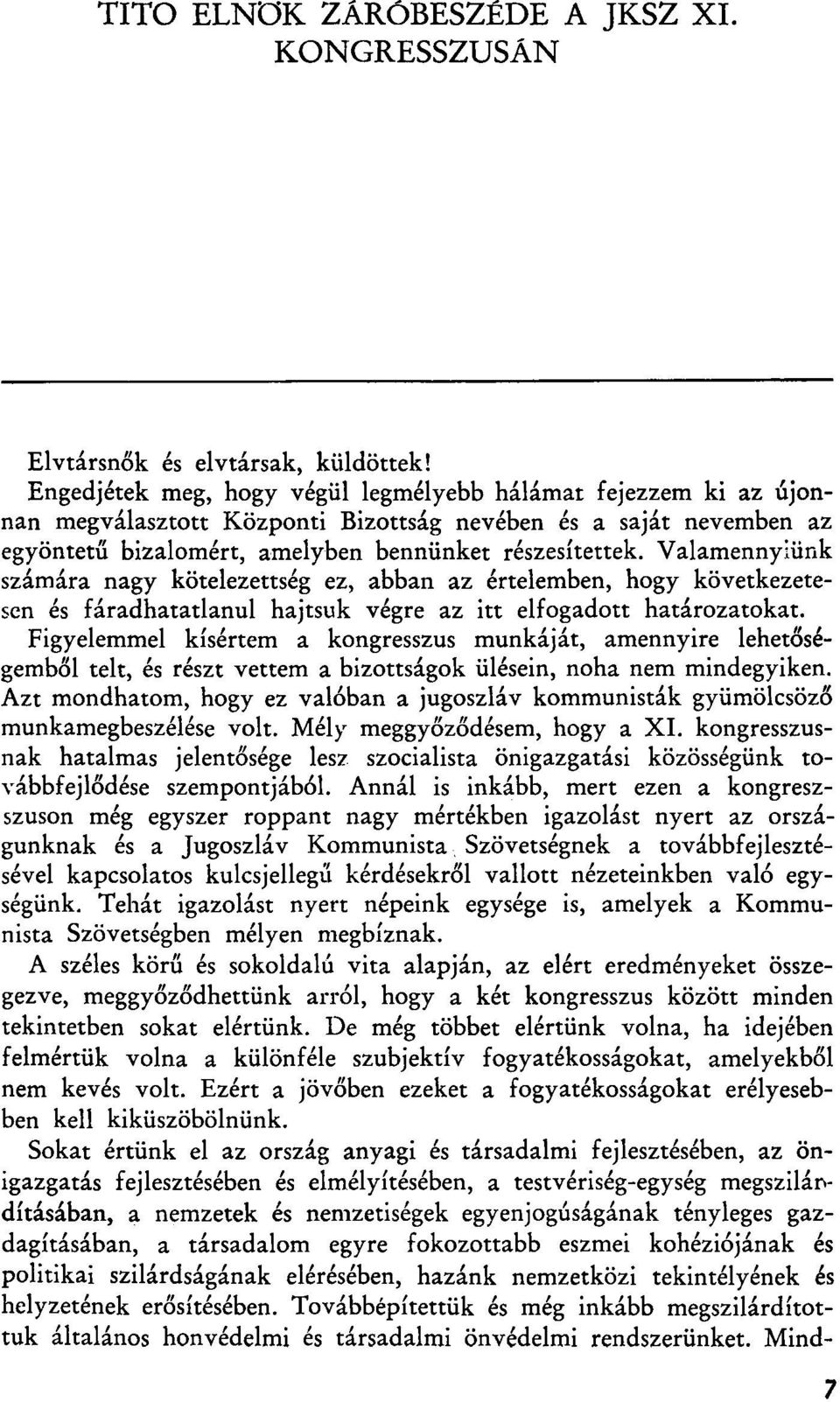 Valamennyiünk számára nagy kötelezettség ez, abban az értelemben, hogy következetesen és fáradhatatlanul hajtsuk végre az itt elfogadott határozatokat.