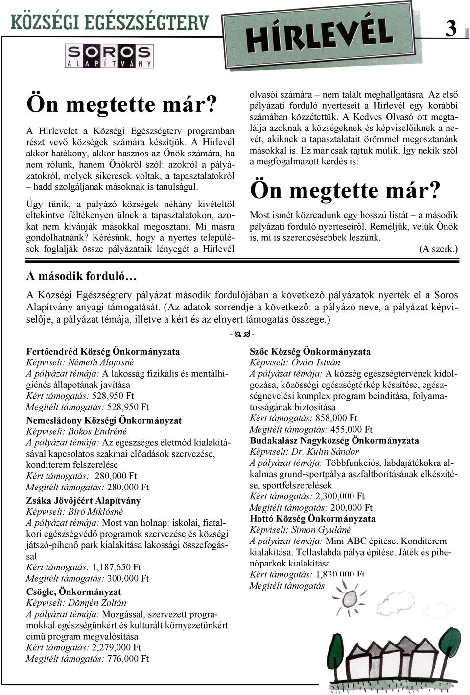 tanulságul. Úgy tűnik, a pályázó községek néhány kivételtől eltekintve féltékenyen ülnek a tapasztalatokon, azokat nem kívánják másokkal megosztani. Mi másra gondolhatnánk?