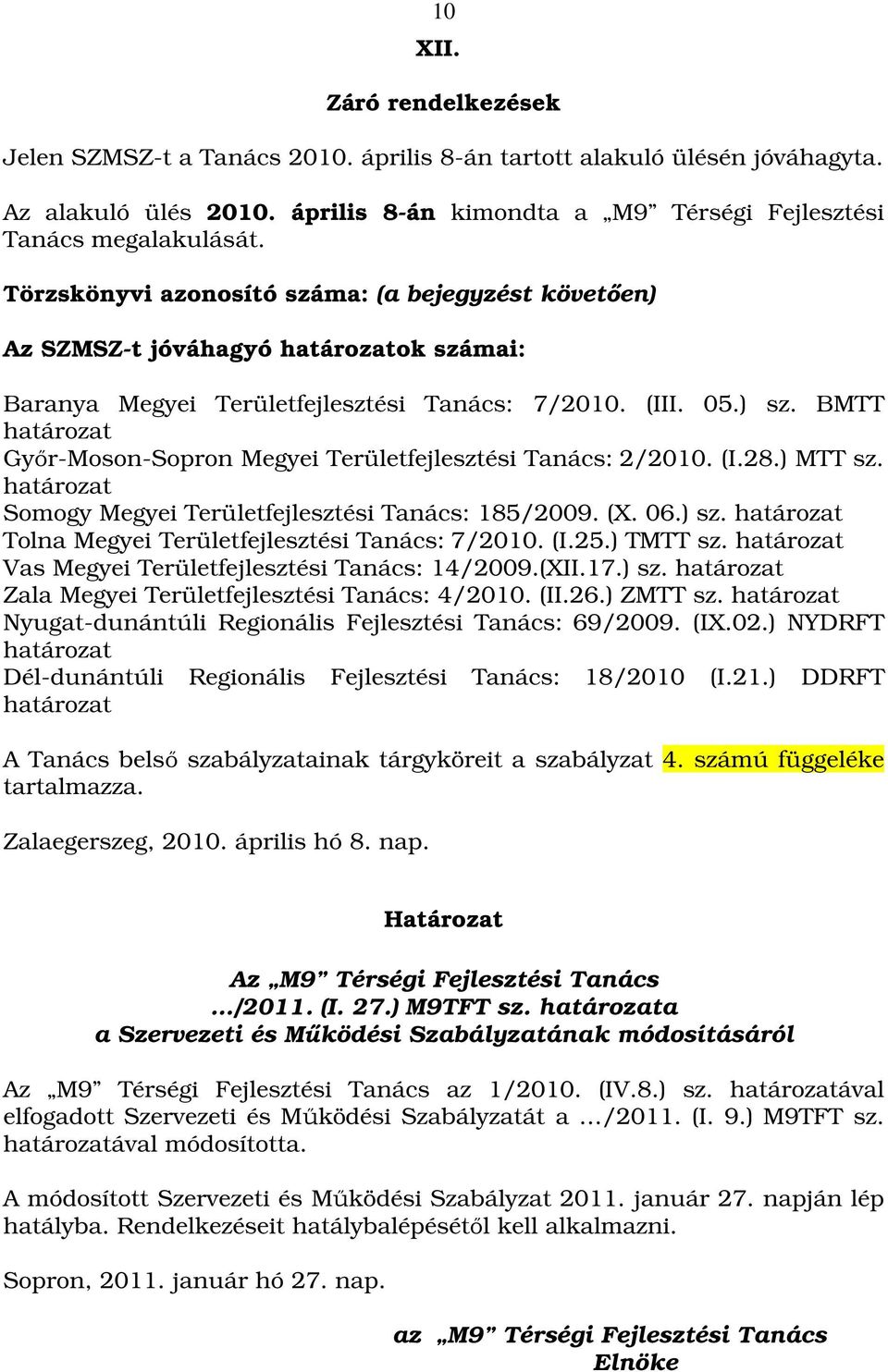BMTT határozat Győr-Moson-Sopron Megyei Területfejlesztési Tanács: 2/2010. (I.28.) MTT sz. határozat Somogy Megyei Területfejlesztési Tanács: 185/2009. (X. 06.) sz.