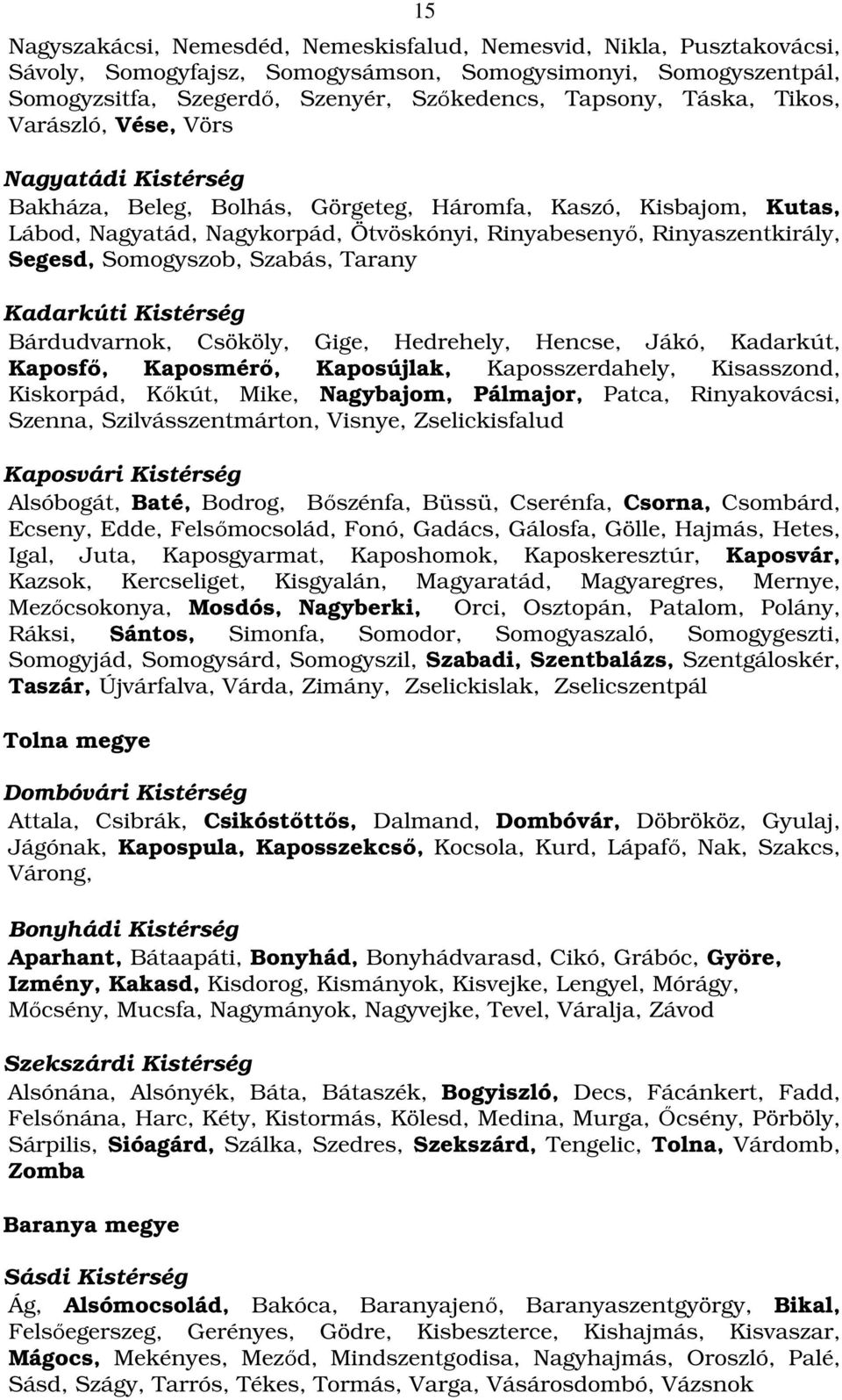 Segesd, Somogyszob, Szabás, Tarany Kadarkúti Kistérség Bárdudvarnok, Csököly, Gige, Hedrehely, Hencse, Jákó, Kadarkút, Kaposfő, Kaposmérő, Kaposújlak, Kaposszerdahely, Kisasszond, Kiskorpád, Kőkút,