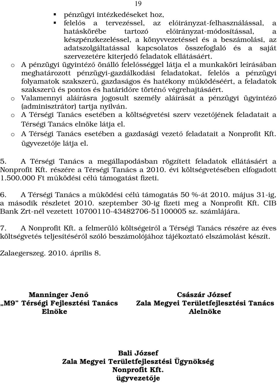 o A pénzügyi ügyintéző önálló felelősséggel látja el a munkaköri leírásában meghatározott pénzügyi-gazdálkodási feladatokat, felelős a pénzügyi folyamatok szakszerű, gazdaságos és hatékony