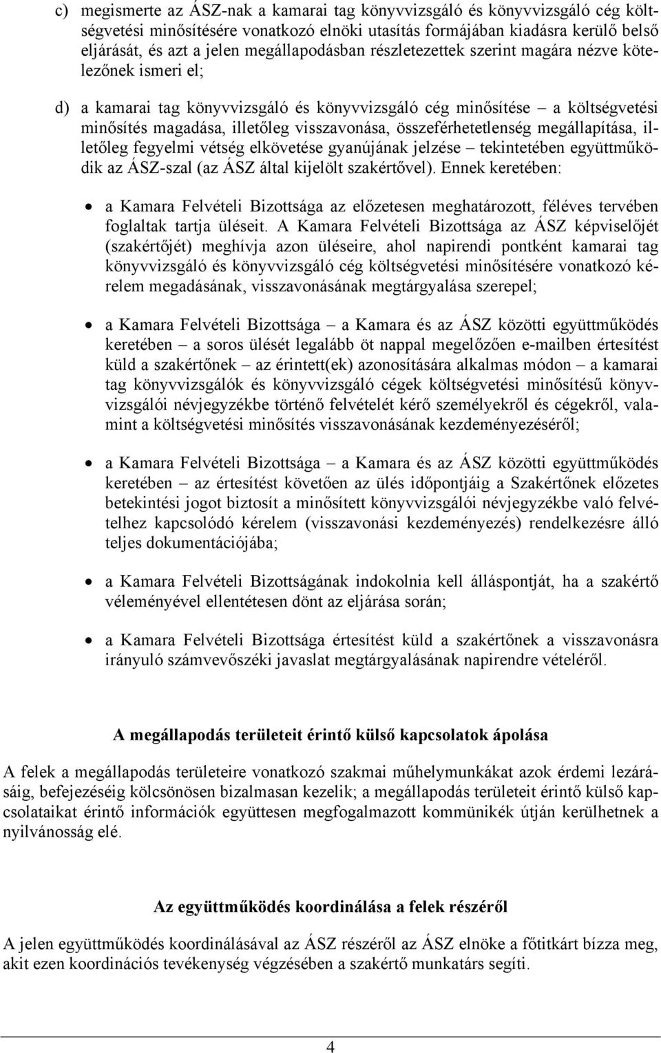 összeférhetetlenség megállapítása, illetőleg fegyelmi vétség elkövetése gyanújának jelzése tekintetében együttműködik az ÁSZ-szal (az ÁSZ által kijelölt szakértővel).