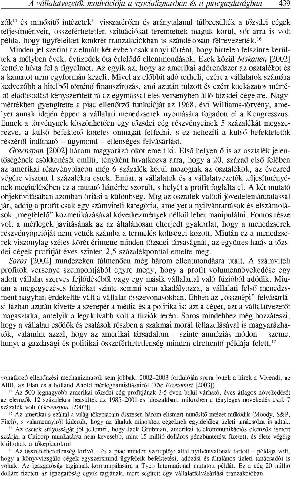 16 Minden jel szerint az elmúlt két évben csak annyi történt, hogy hirtelen felszínre kerültek a mélyben évek, évtizedek óta érlelõdõ ellentmondások.