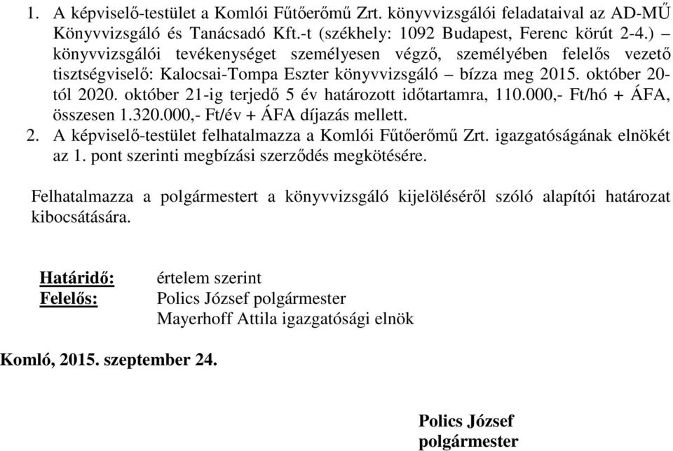 október 21-ig terjedő 5 év határozott időtartamra, 110.000,- Ft/hó + ÁFA, összesen 1.320.000,- Ft/év + ÁFA díjazás mellett. 2. A képviselő-testület felhatalmazza a Komlói Fűtőerőmű Zrt.