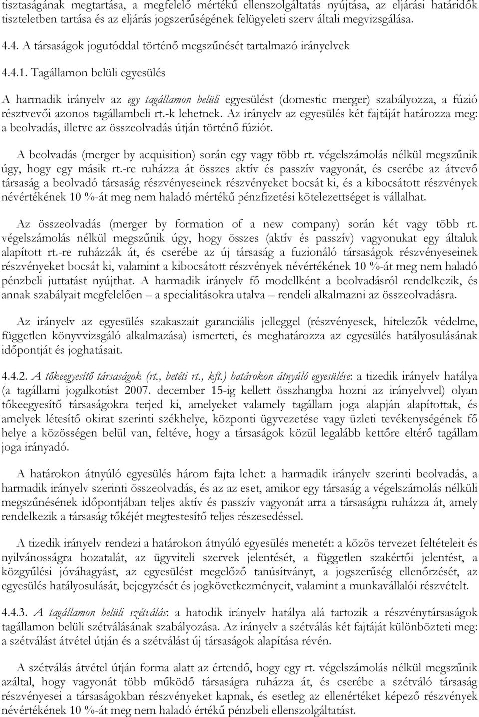 Tagállamon belüli egyesülés A harmadik irányelv az egy tagállamon belüli egyesülést (domestic merger) szabályozza, a fúzió résztvevői azonos tagállambeli rt.-k lehetnek.