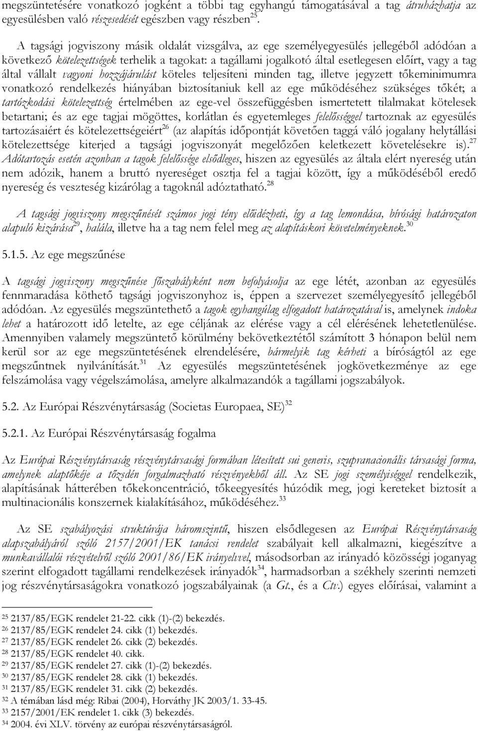 által vállalt vagyoni hozzájárulást köteles teljesíteni minden tag, illetve jegyzett tőkeminimumra vonatkozó rendelkezés hiányában biztosítaniuk kell az ege működéséhez szükséges tőkét; a