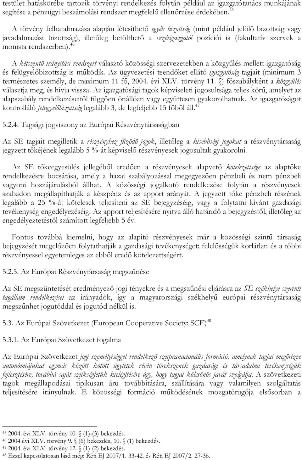 monista rendszerben). 46 A kétszintű irányítási rendszert választó közösségi szervezetekben a közgyűlés mellett igazgatóság és felügyelőbizottság is működik.