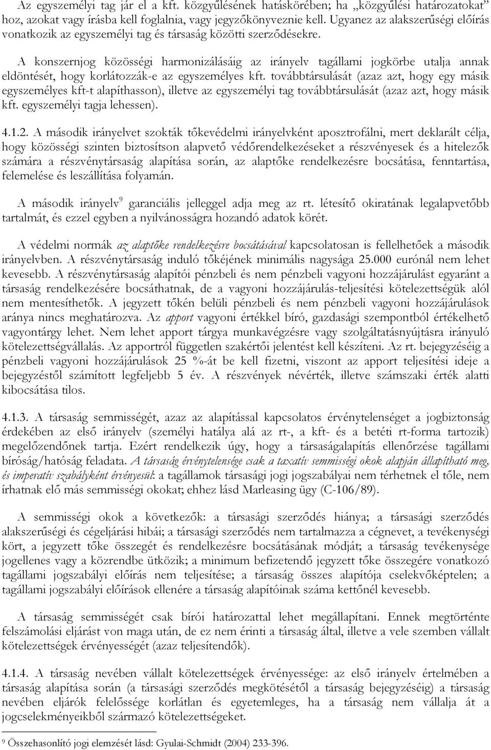 A konszernjog közösségi harmonizálásáig az irányelv tagállami jogkörbe utalja annak eldöntését, hogy korlátozzák-e az egyszemélyes kft.