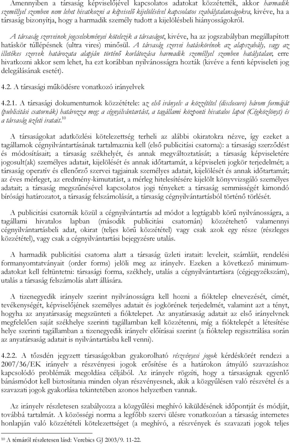 A társaság szerveinek jogcselekményei kötelezik a társaságot, kivéve, ha az jogszabályban megállapított hatáskör túllépésnek (ultra vires) minősül.