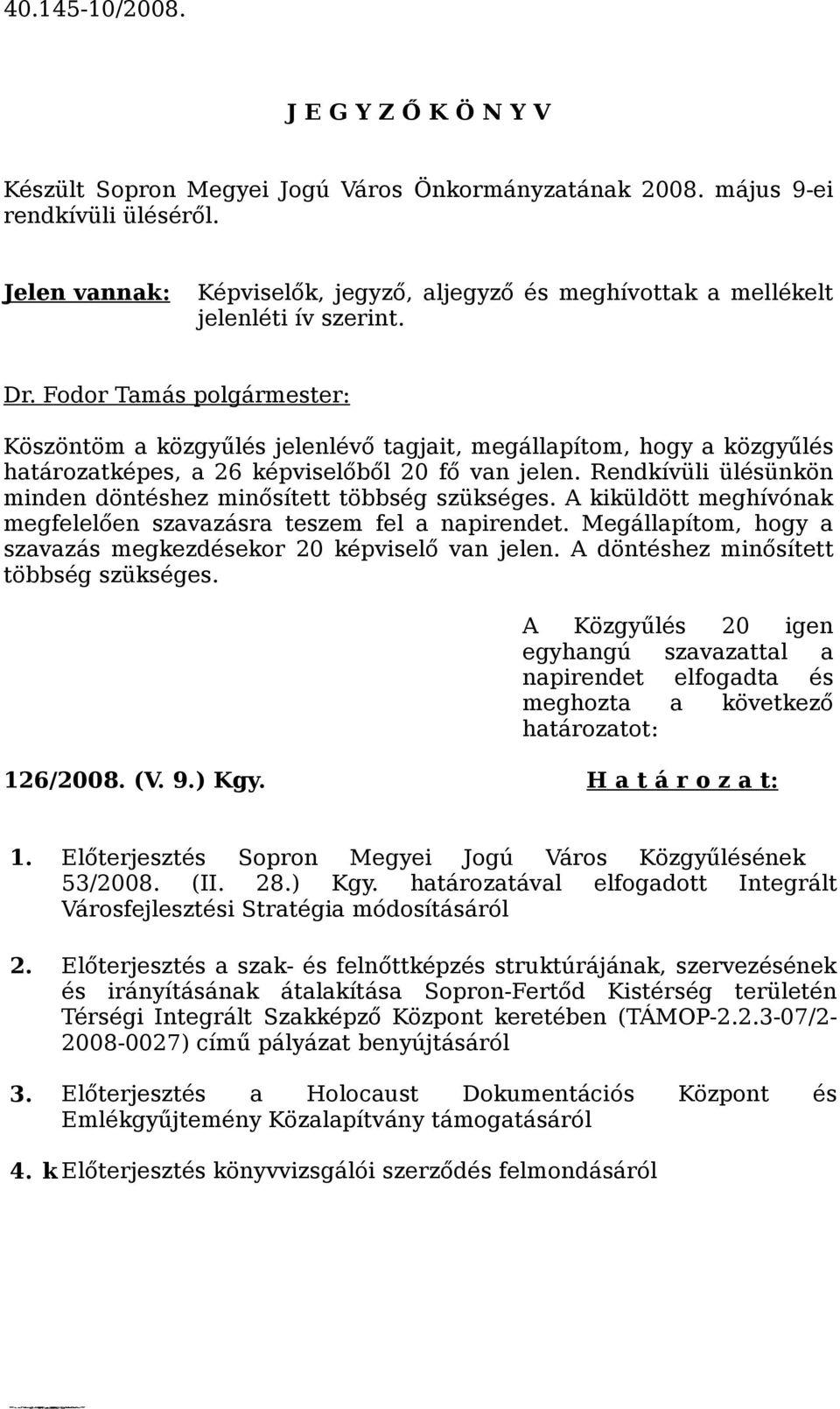 Köszöntöm a közgyűlés jelenlévő tagjait, megállapítom, hogy a közgyűlés határozatképes, a 26 képviselőből 20 fő van jelen. Rendkívüli ülésünkön minden döntéshez minősített többség szükséges.