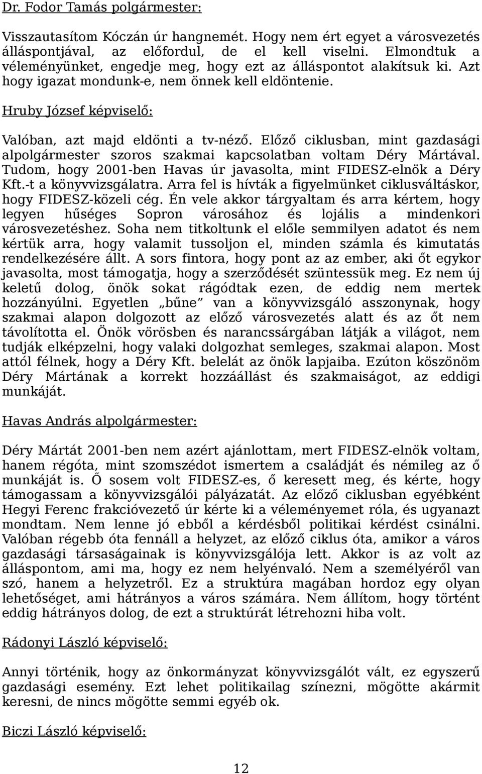 Előző ciklusban, mint gazdasági alpolgármester szoros szakmai kapcsolatban voltam Déry Mártával. Tudom, hogy 2001-ben Havas úr javasolta, mint FIDESZ-elnök a Déry Kft.-t a könyvvizsgálatra.