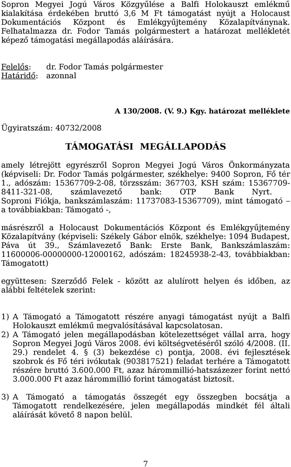 határozat melléklete Ügyiratszám: 40732/2008 TÁMOGATÁSI MEGÁLLAPODÁS amely létrejött egyrészről Sopron Megyei Jogú Város Önkormányzata (képviseli: Dr.