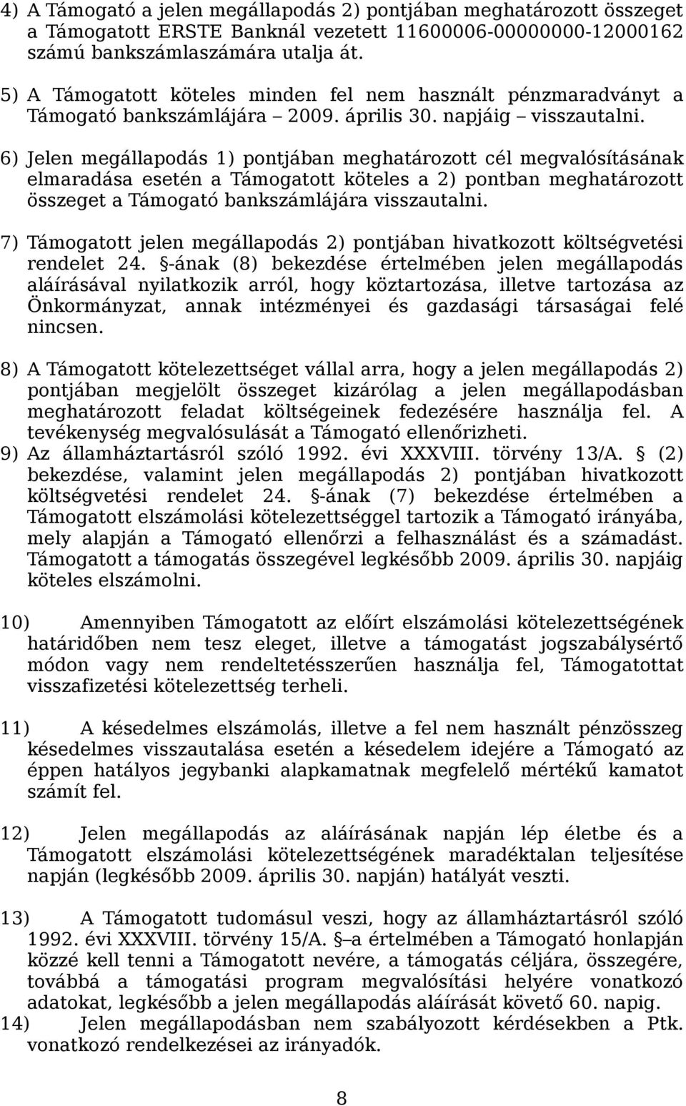 6) Jelen megállapodás 1) pontjában meghatározott cél megvalósításának elmaradása esetén a Támogatott köteles a 2) pontban meghatározott összeget a Támogató bankszámlájára visszautalni.