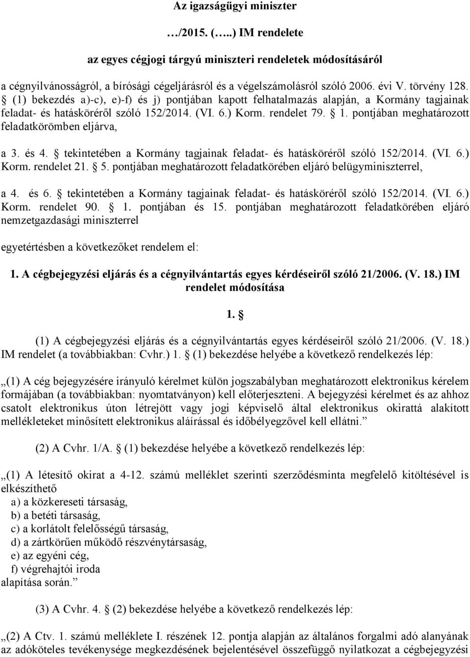 és 4. tekintetében a Kormány tagjainak feladat- és hatásköréről szóló 152/2014. (VI. 6.) Korm. rendelet 21. 5. pontjában meghatározott feladatkörében eljáró belügyminiszterrel, a 4. és 6.