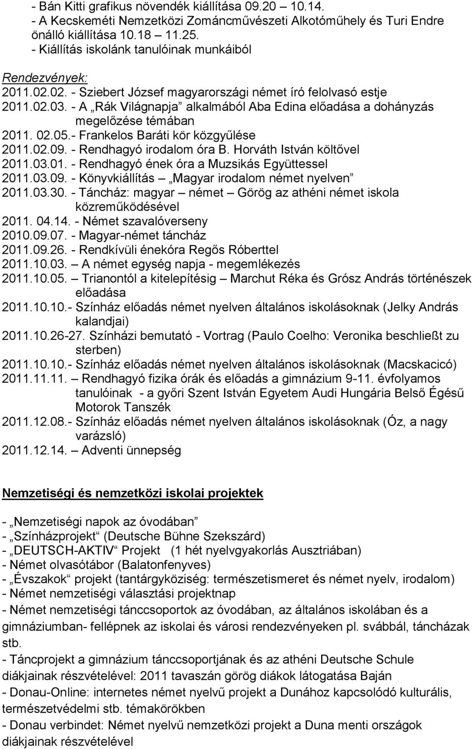 - A Rák Világnapja alkalmából Aba Edina előadása a dohányzás megelőzése témában 2011. 02.05.- Frankelos Baráti kör közgyűlése 2011.02.09. - Rendhagyó irodalom óra B. Horváth István költővel 2011.03.