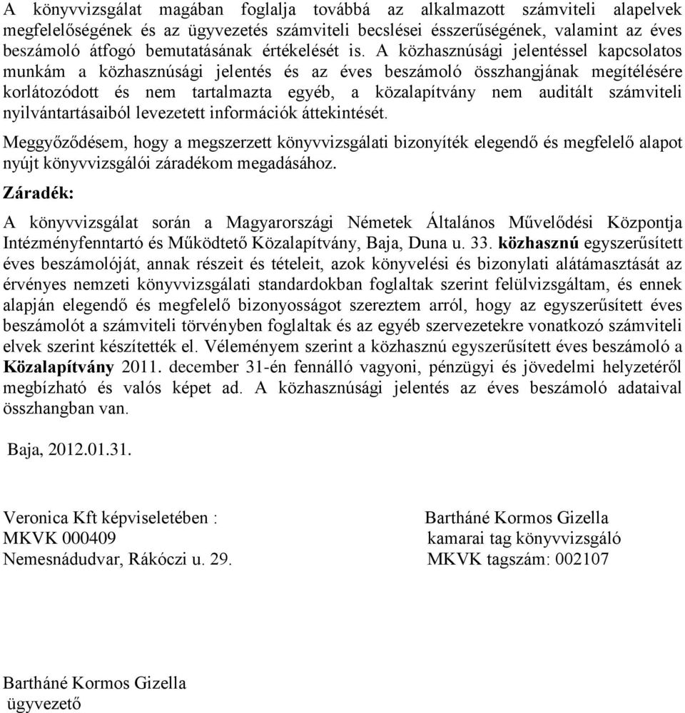 A közhasznúsági jelentéssel kapcsolatos munkám a közhasznúsági jelentés és az éves beszámoló összhangjának megítélésére korlátozódott és nem tartalmazta egyéb, a közalapítvány nem auditált számviteli