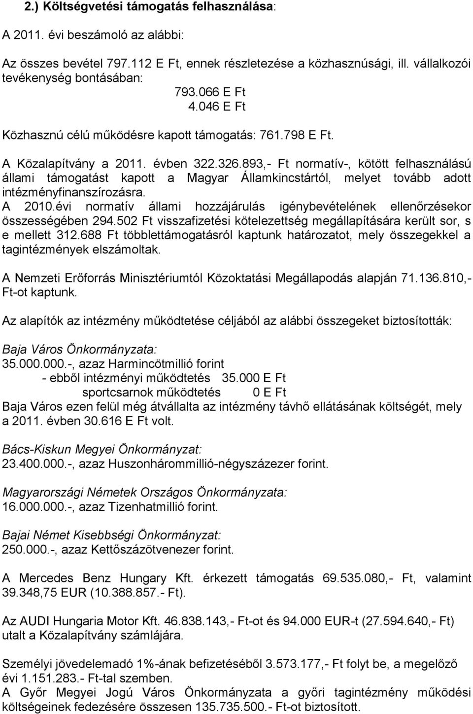 893,- Ft normatív-, kötött felhasználású állami támogatást kapott a Magyar Államkincstártól, melyet tovább adott intézményfinanszírozásra. A 2010.