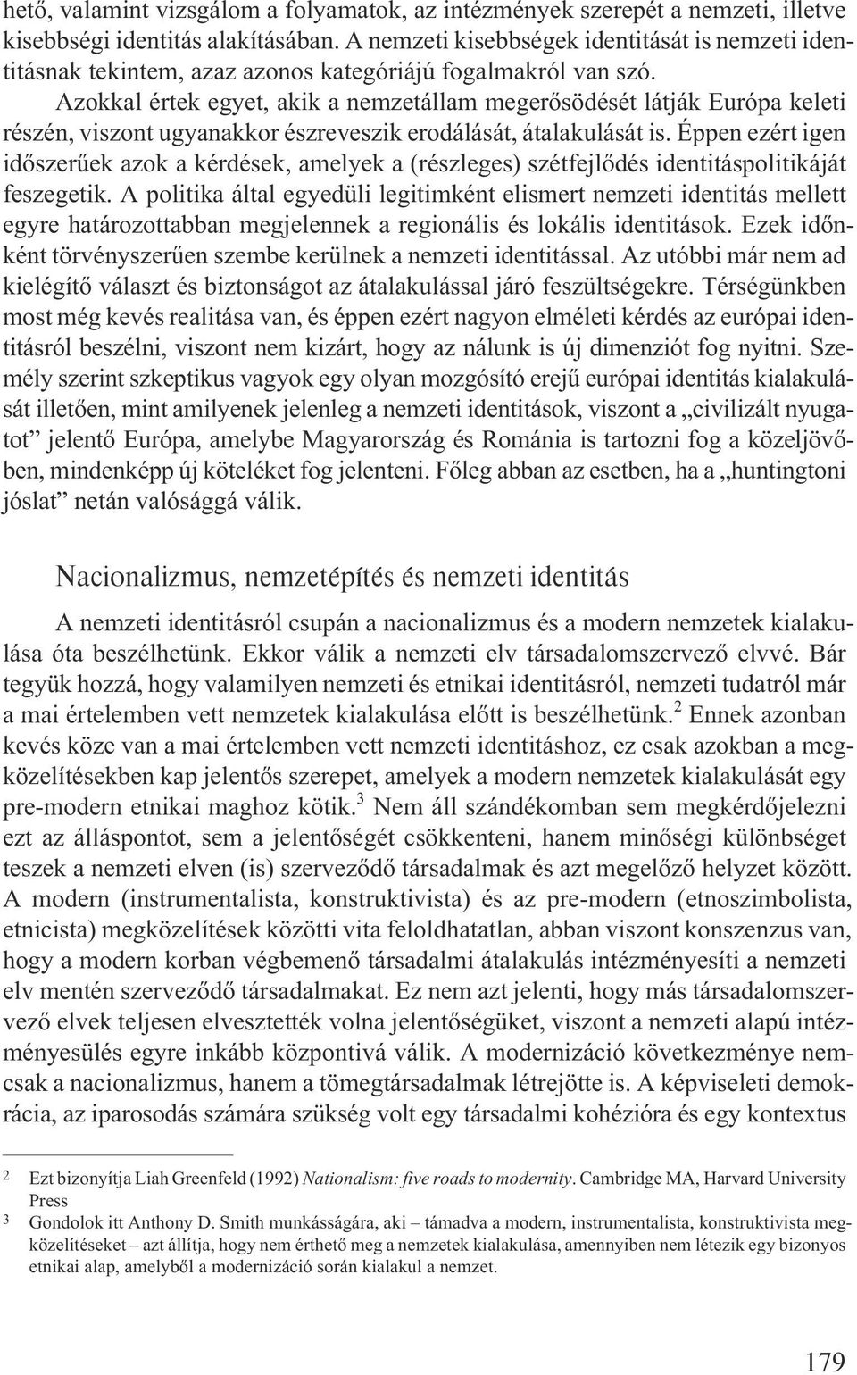 Azokkal értek egyet, akik a nemzetállam megerõsödését látják Európa keleti részén, viszont ugyanakkor észreveszik erodálását, átalakulását is.