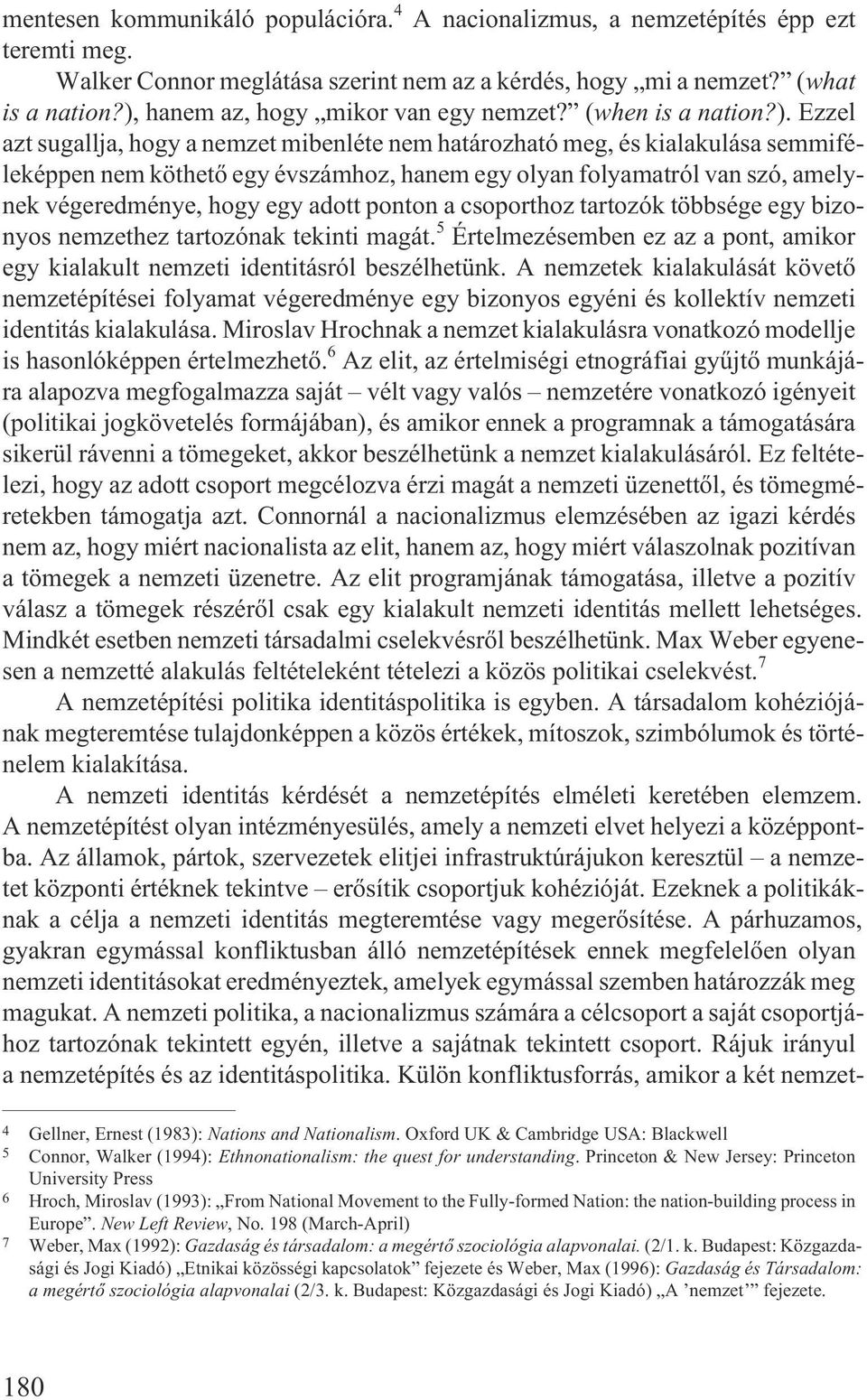 folyamatról van szó, amelynek végeredménye, hogy egy adott ponton a csoporthoz tartozók többsége egy bizonyos nemzethez tartozónak tekinti magát.