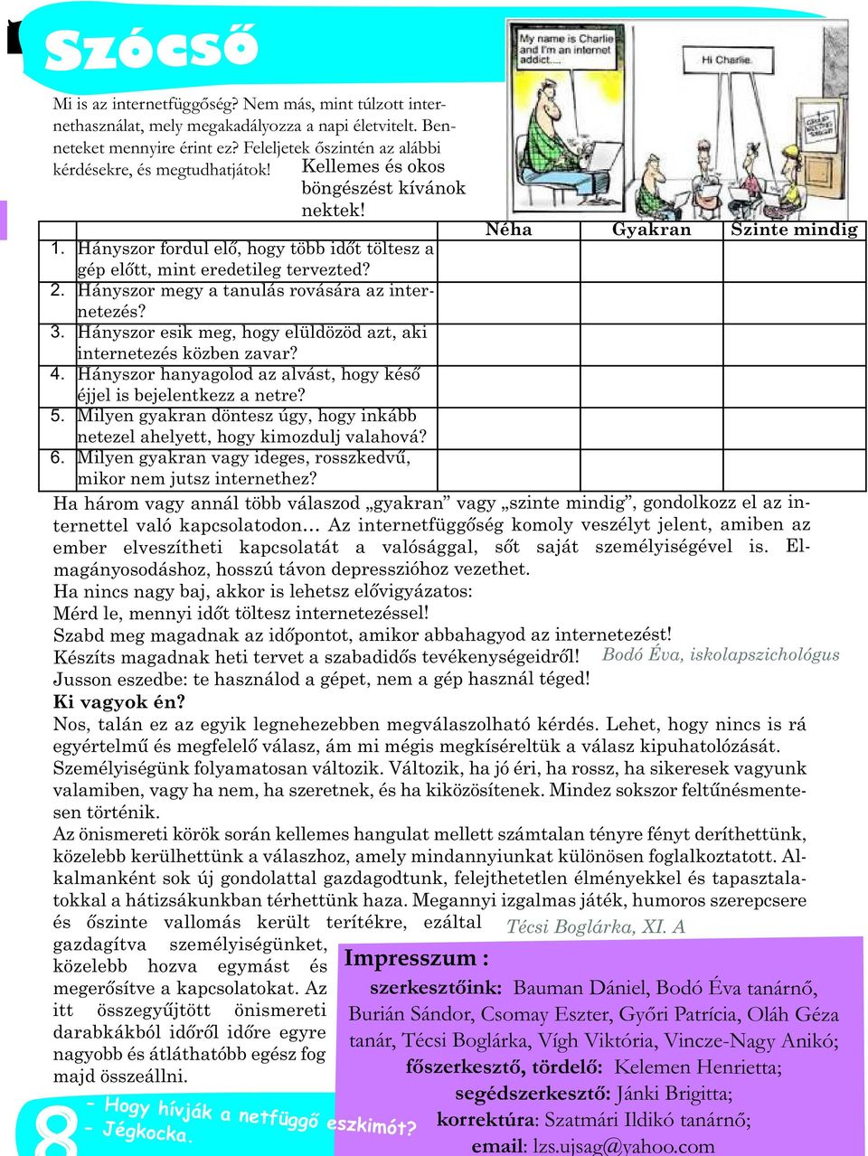 Hányszor esik meg hogy elüldözöd azt aki internetezés közben zavar? 4. Hányszor hanyagolod az alvást hogy késő éjjel is bejelentkezz a netre? 5.