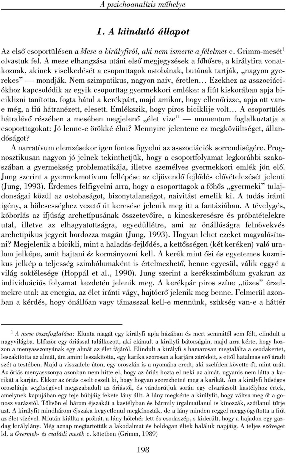 Nem szimpatikus, nagyon naiv, éretlen Ezekhez az asszociációkhoz kapcsolódik az egyik csoporttag gyermekkori emléke: a fiút kiskorában apja biciklizni tanította, fogta hátul a kerékpárt, majd amikor,