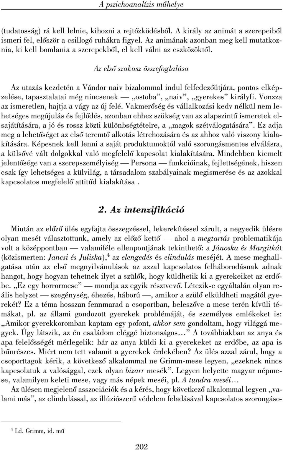 Az elsõ szakasz összefoglalása Az utazás kezdetén a Vándor naiv bizalommal indul felfedezõútjára, pontos elképzelése, tapasztalatai még nincsenek ostoba, naiv, gyerekes királyfi.