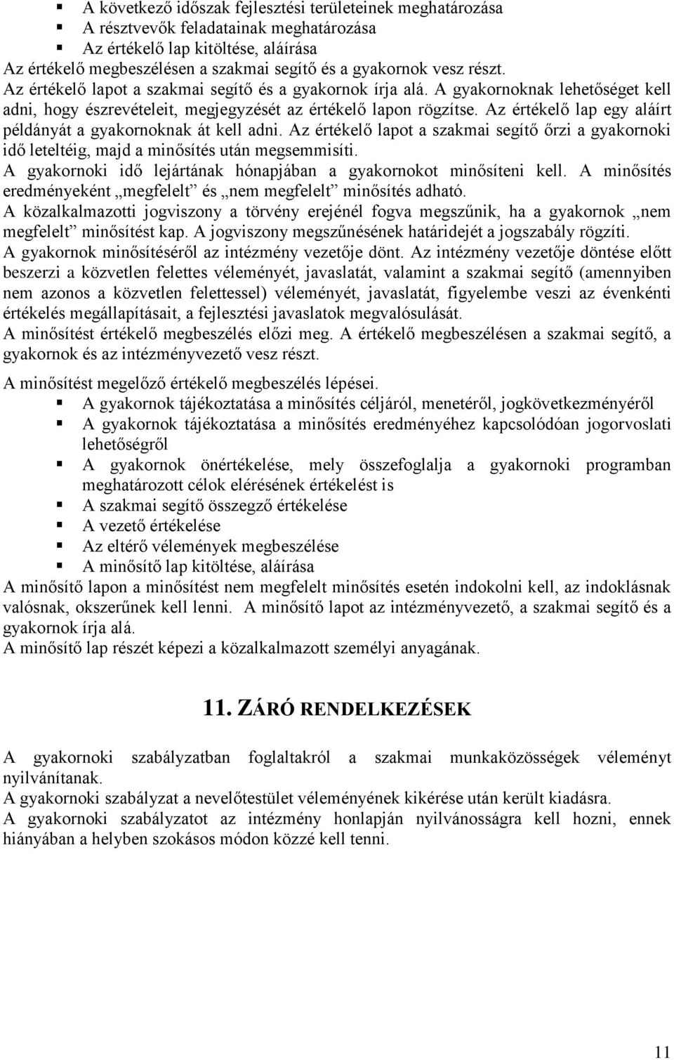 Az értékelő lap egy aláírt példányát a gyakornoknak át kell adni. Az értékelő lapot a szakmai segítő őrzi a gyakornoki idő leteltéig, majd a minősítés után megsemmisíti.