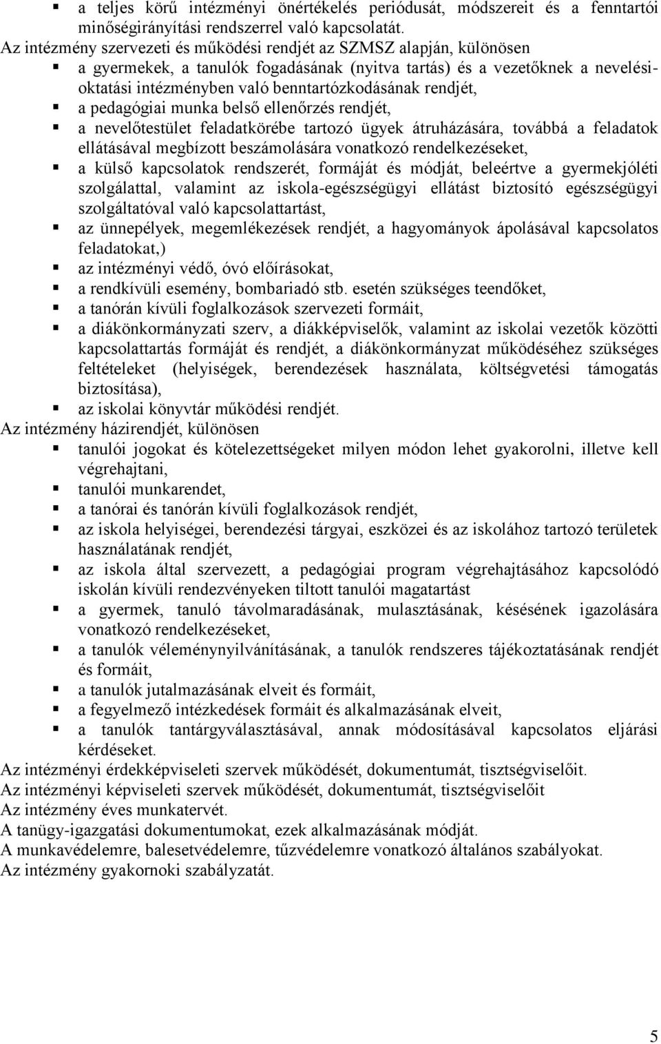 rendjét, a pedagógiai munka belső ellenőrzés rendjét, a nevelőtestület feladatkörébe tartozó ügyek átruházására, továbbá a feladatok ellátásával megbízott beszámolására vonatkozó rendelkezéseket, a