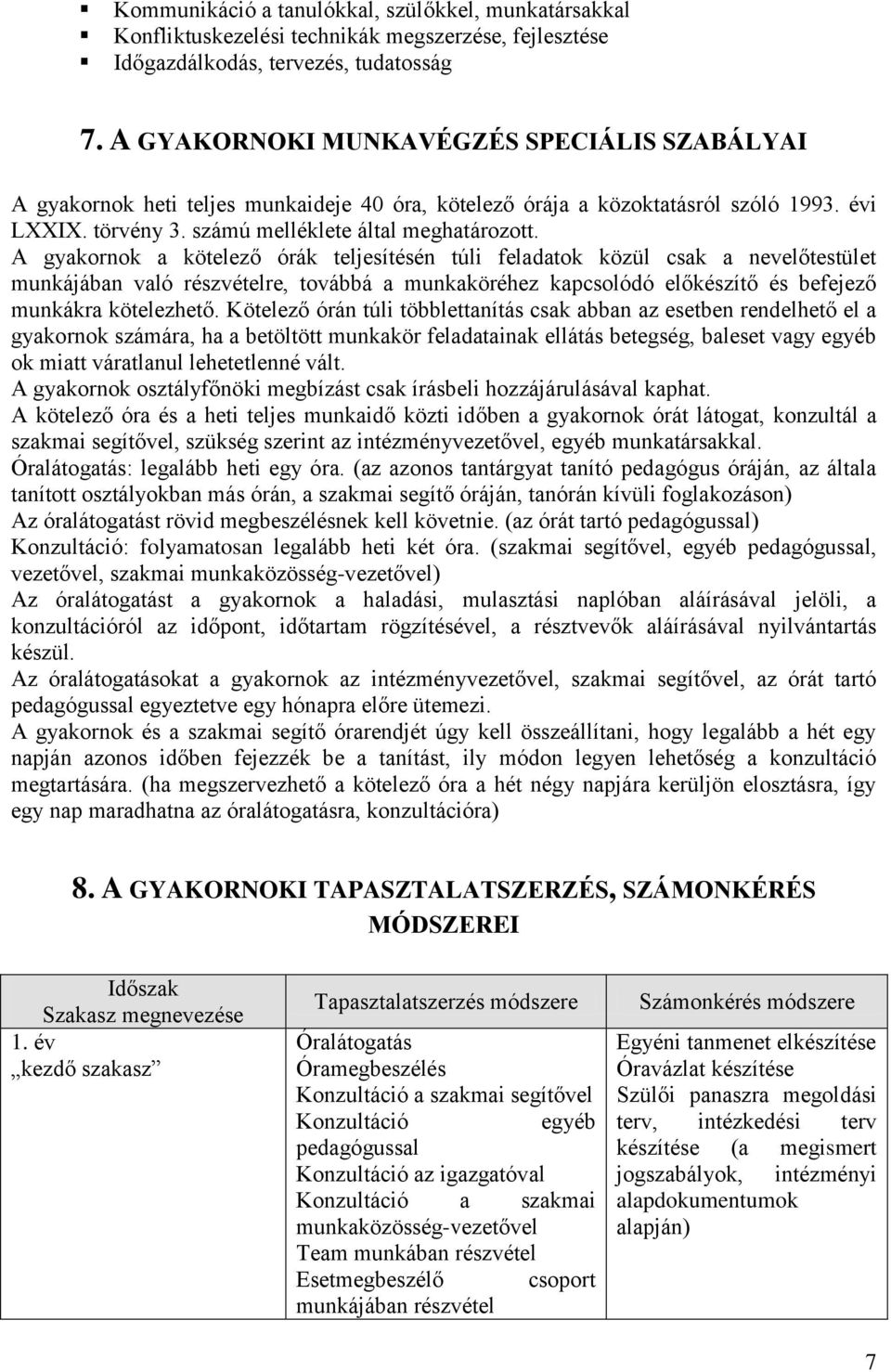 A gyakornok a kötelező órák teljesítésén túli feladatok közül csak a nevelőtestület munkájában való részvételre, továbbá a munkaköréhez kapcsolódó előkészítő és befejező munkákra kötelezhető.