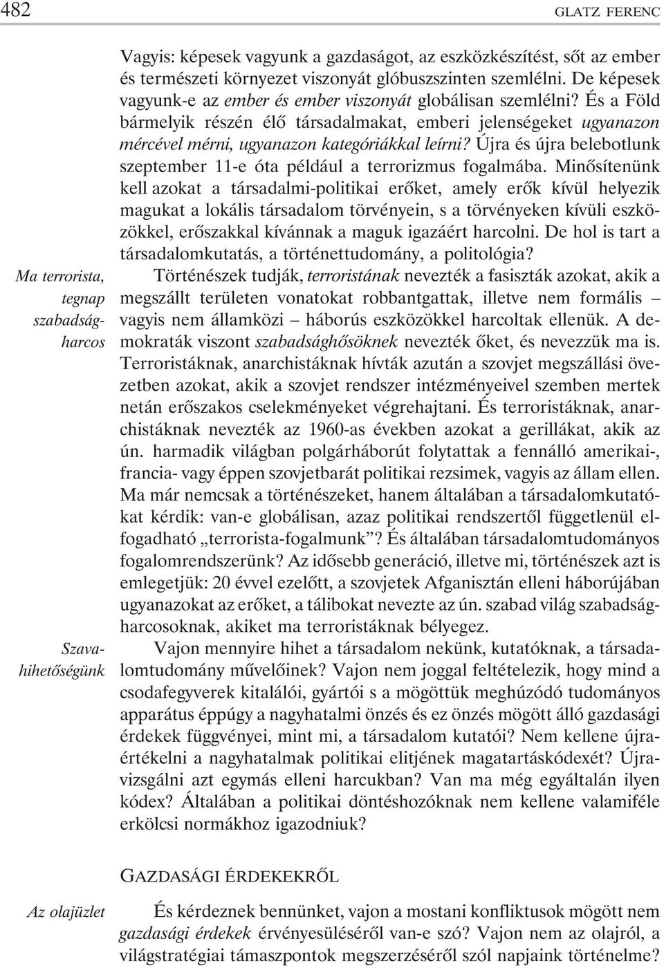 És a Föld bármelyik részén élõ társadalmakat, emberi jelenségeket ugyanazon mércével mérni, ugyanazon kategóriákkal leírni?