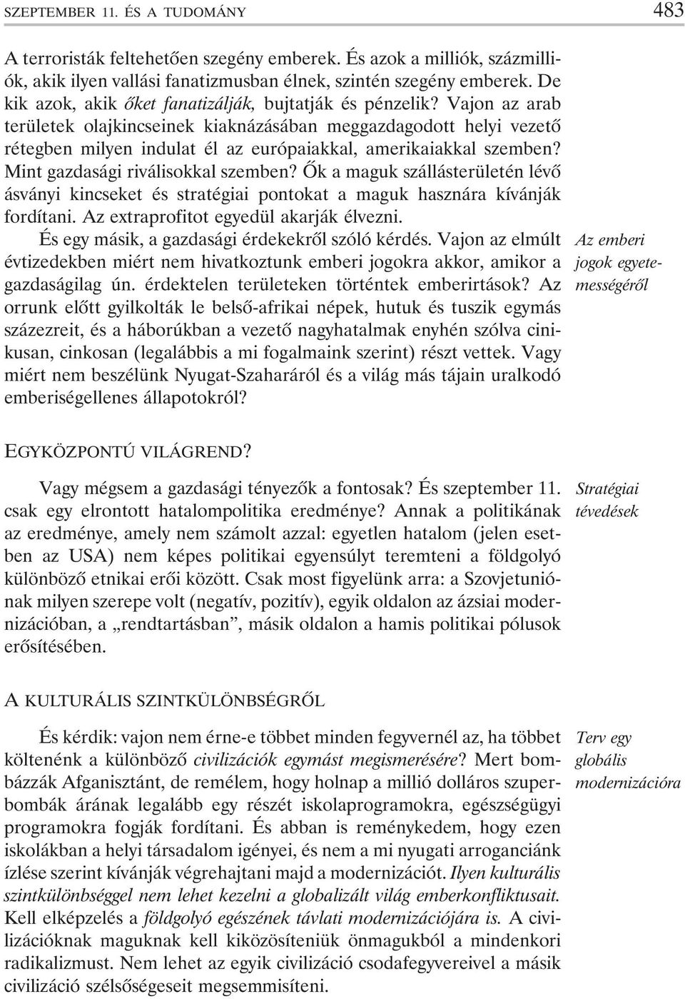 Vajon az arab területek olajkincseinek kiaknázásában meggazdagodott helyi vezetõ rétegben milyen indulat él az európaiakkal, amerikaiakkal szemben? Mint gazdasági riválisokkal szemben?