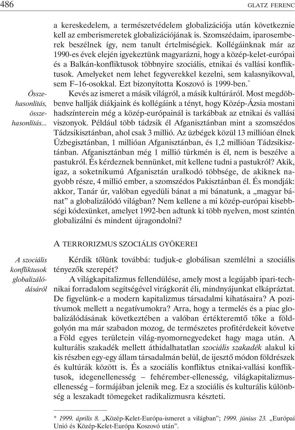 Kollégáinknak már az 1990-es évek elején igyekeztünk magyarázni, hogy a közép-kelet-európai és a Balkán-konfliktusok többnyire szociális, etnikai és vallási konfliktusok.