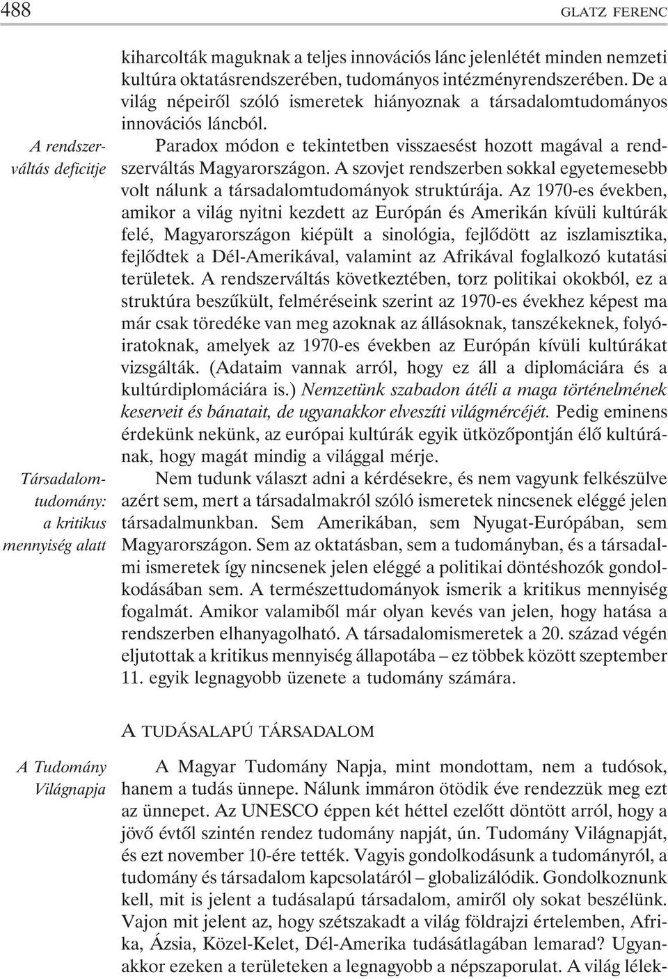 Paradox módon e tekintetben visszaesést hozott magával a rendszerváltás Magyarországon. A szovjet rendszerben sokkal egyetemesebb volt nálunk a társadalomtudományok struktúrája.