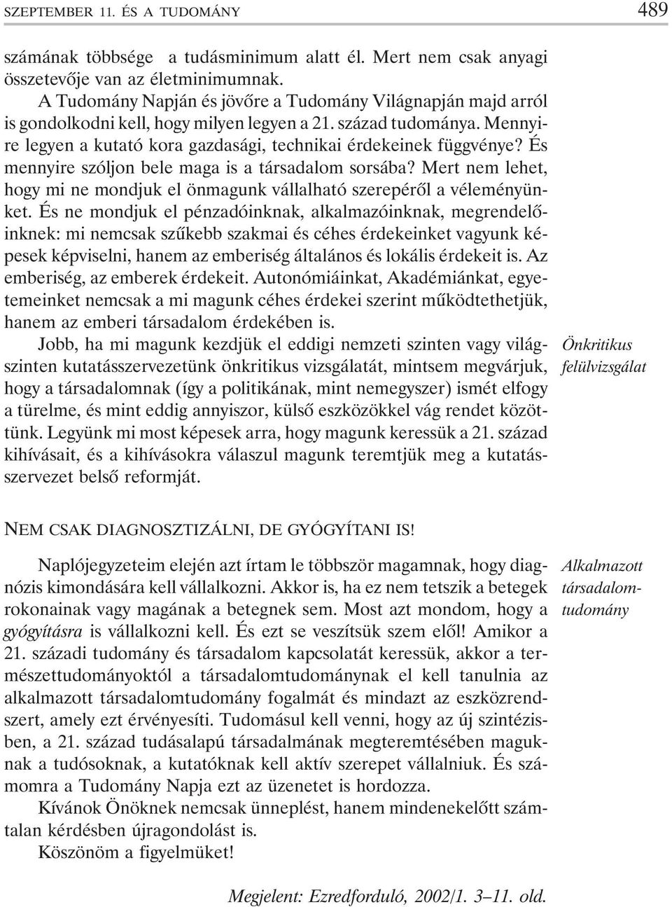 És mennyire szóljon bele maga is a társadalom sorsába? Mert nem lehet, hogy mi ne mondjuk el önmagunk vállalható szerepérõl a véleményünket.