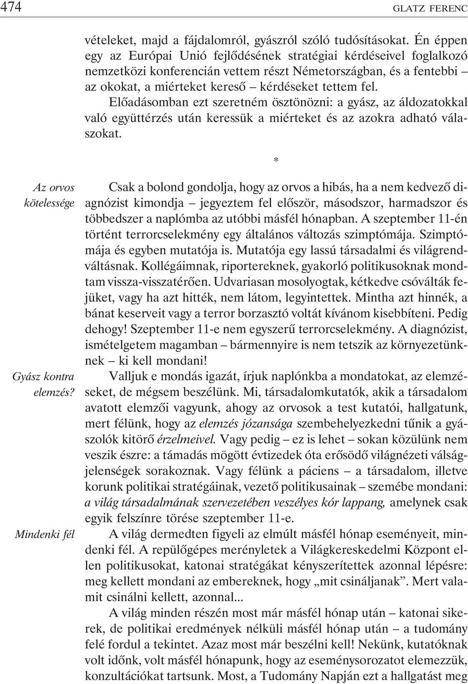 Elõadásomban ezt szeretném ösztönözni: a gyász, az áldozatokkal való együttérzés után keressük a miérteket és az azokra adható válaszokat. * Az orvos kötelessége Gyász kontra elemzés?