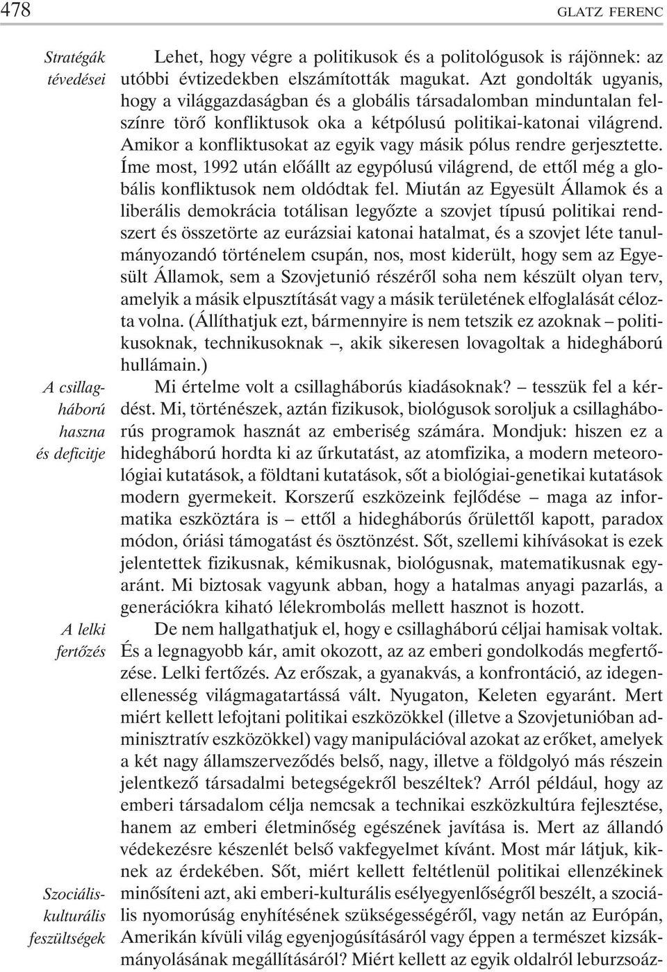 Amikor a konfliktusokat az egyik vagy másik pólus rendre gerjesztette. Íme most, 1992 után elõállt az egypólusú világrend, de ettõl még a globális konfliktusok nem oldódtak fel.