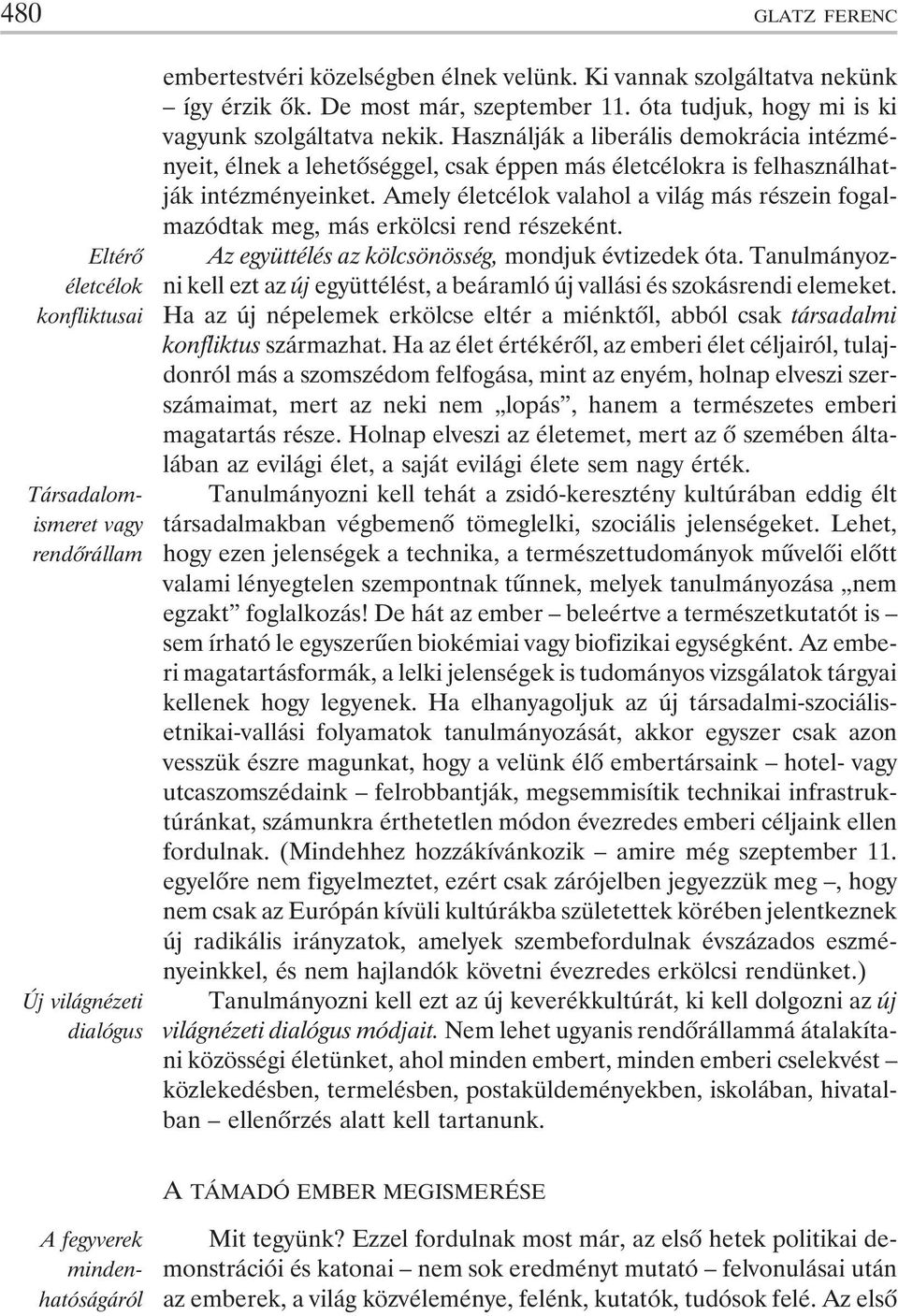 Használják a liberális demokrácia intézményeit, élnek a lehetõséggel, csak éppen más életcélokra is felhasználhatják intézményeinket.