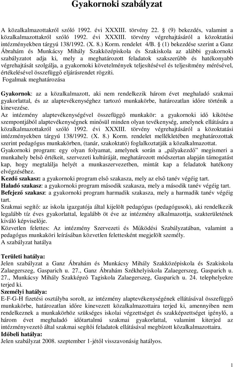 (1) bekezdése szerint a Ganz Ábrahám és Munkácsy Mihály Szakközépiskola és Szakiskola az alábbi gyakornoki szabályzatot adja ki, mely a meghatározott feladatok szakszerűbb és hatékonyabb