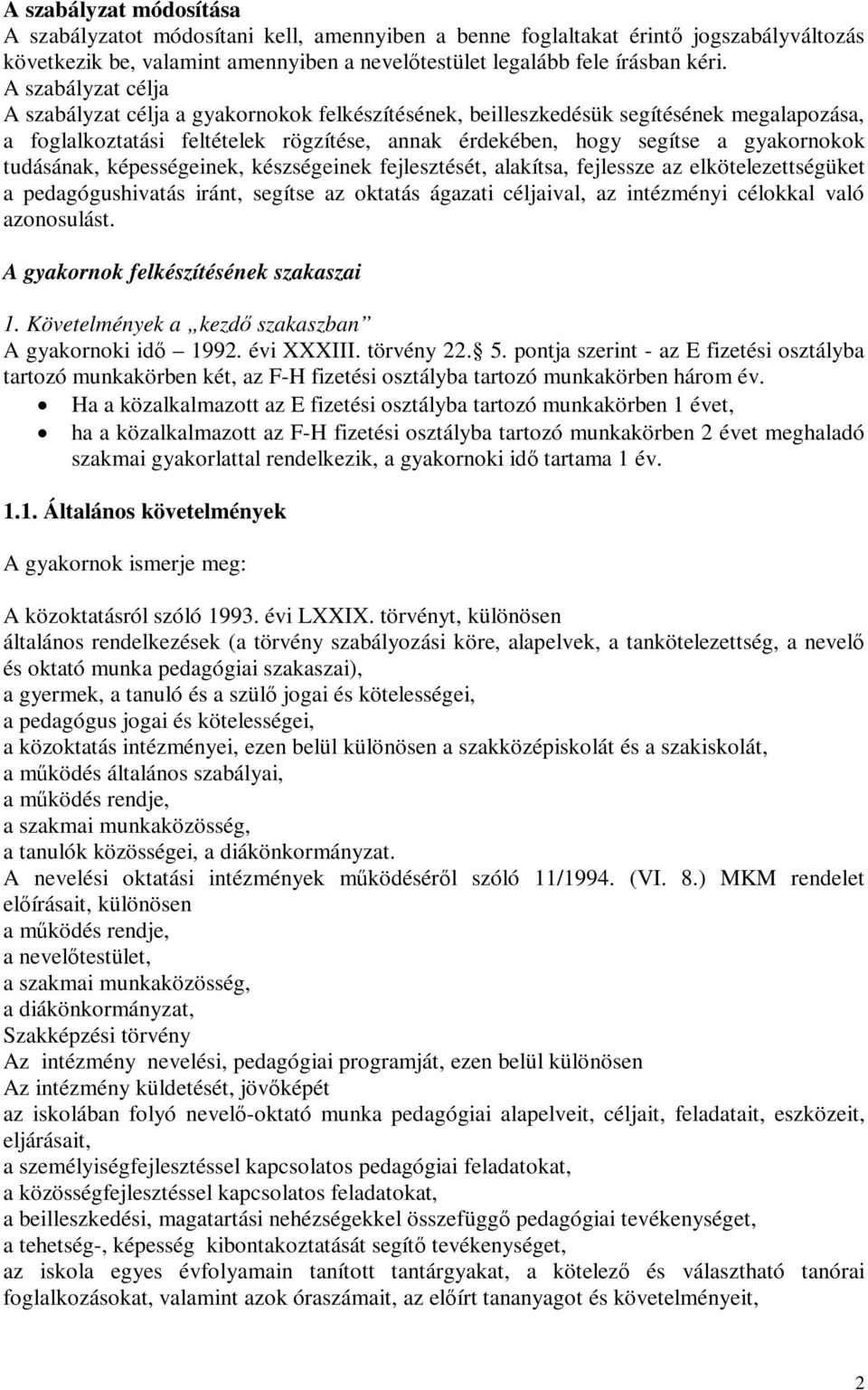 tudásának, képességeinek, készségeinek fejlesztését, alakítsa, fejlessze az elkötelezettségüket a pedagógushivatás iránt, segítse az oktatás ágazati céljaival, az intézményi célokkal való azonosulást.