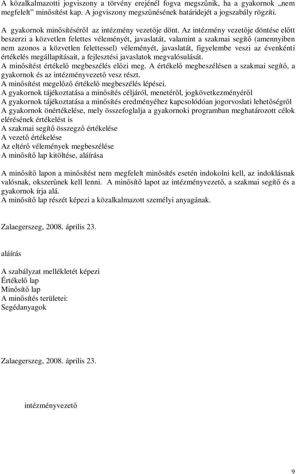 Az intézmény vezetője döntése előtt beszerzi a közvetlen felettes véleményét, javaslatát, valamint a szakmai segítő (amennyiben nem azonos a közvetlen felettessel) véleményét, javaslatát, figyelembe