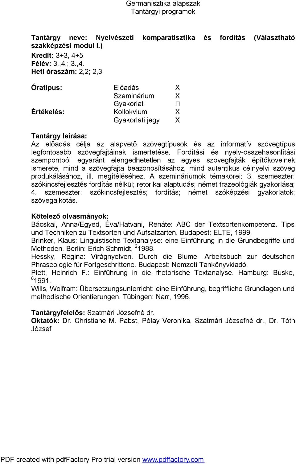 Fordítási és nyelv-összehasonlítási szempontból egyaránt elengedhetetlen az egyes szövegfajták építőköveinek ismerete, mind a szövegfajta beazonosításához, mind autentikus célnyelvi szöveg