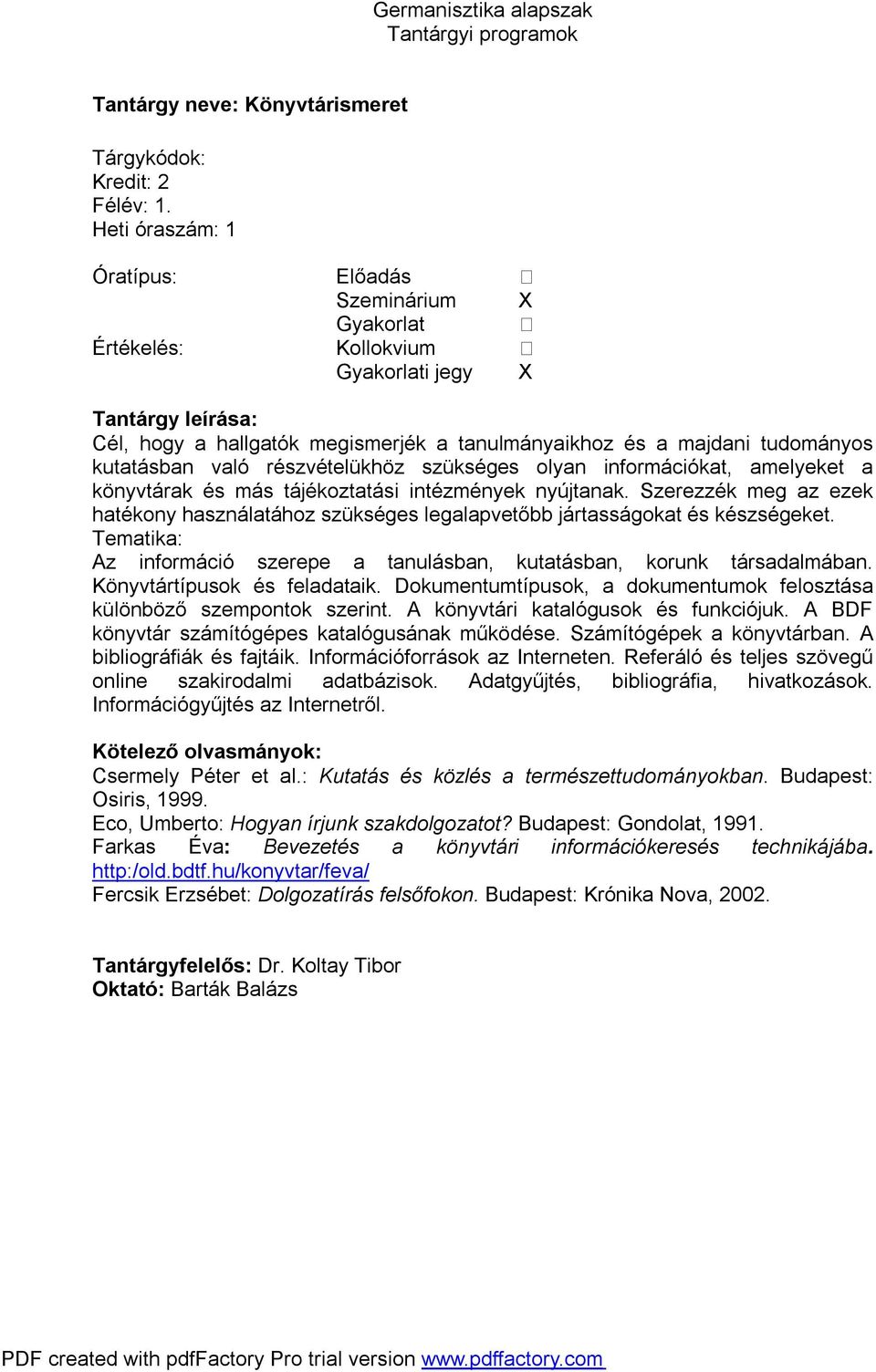 információkat, amelyeket a könyvtárak és más tájékoztatási intézmények nyújtanak. Szerezzék meg az ezek hatékony használatához szükséges legalapvetőbb jártasságokat és készségeket.