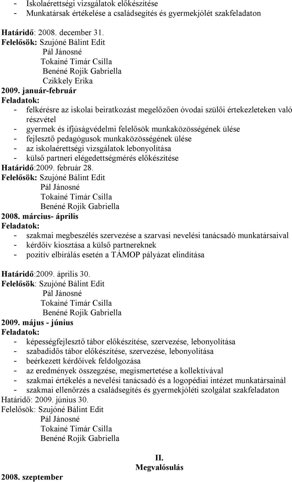 január-február - felkérésre az iskolai beiratkozást megelőzően óvodai szülői értekezleteken való részvétel - gyermek és ifjúságvédelmi felelősök munkaközösségének ülése - fejlesztő pedagógusok