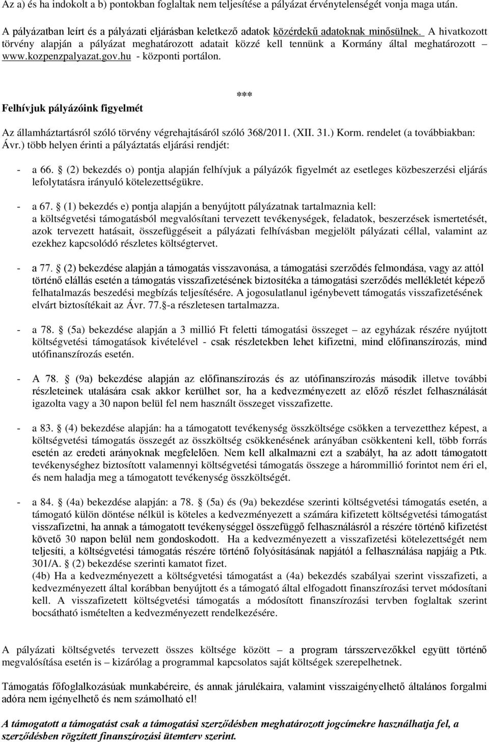 A hivatkozott törvény alapján a pályázat meghatározott adatait közzé kell tennünk a Kormány által meghatározott www.kozpenzpalyazat.gov.hu - központi portálon.