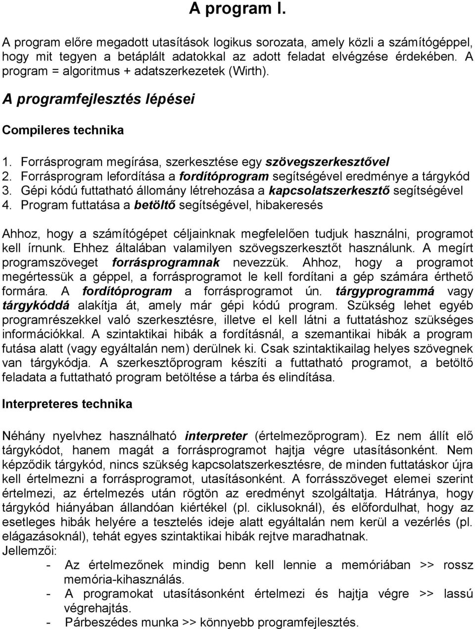 Forrásprogram lefordítása a fordítóprogram segítségével eredménye a tárgykód 3. Gépi kódú futtatható állomány létrehozása a kapcsolatszerkesztő segítségével 4.