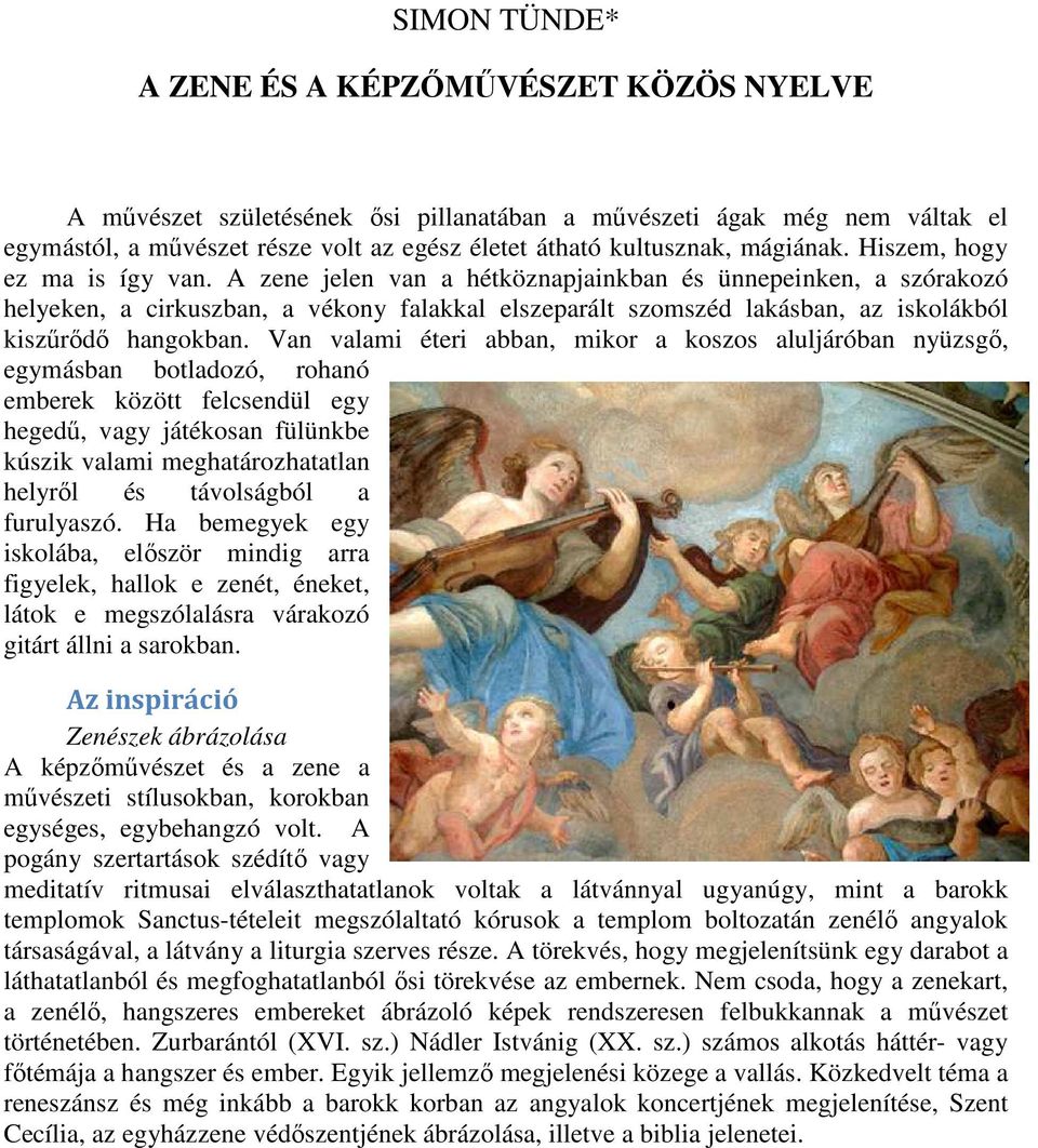 A zene jelen van a hétköznapjainkban és ünnepeinken, a szórakozó helyeken, a cirkuszban, a vékony falakkal elszeparált szomszéd lakásban, az iskolákból kiszűrődő hangokban.