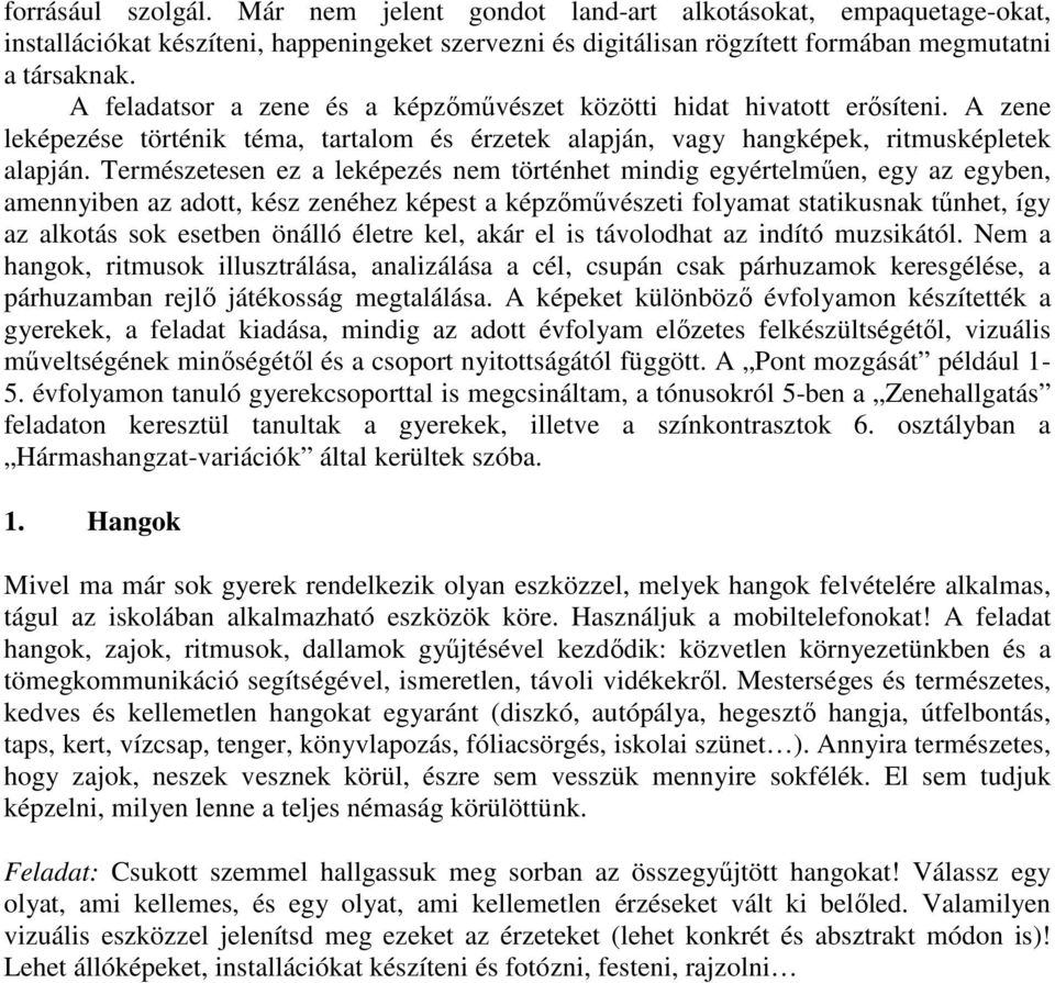 Természetesen ez a leképezés nem történhet mindig egyértelműen, egy az egyben, amennyiben az adott, kész zenéhez képest a képzőművészeti folyamat statikusnak tűnhet, így az alkotás sok esetben önálló